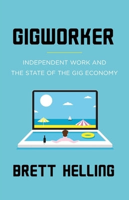 Gigworker: Independent Work and the State of the Gig Economy by Helling, Brett