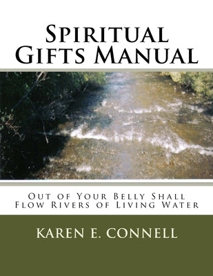 Spiritual Gifts Manual: Out of Your Belly Shall Flow Rivers of Living Water Paperback Createspace Independent Publishing Platform
