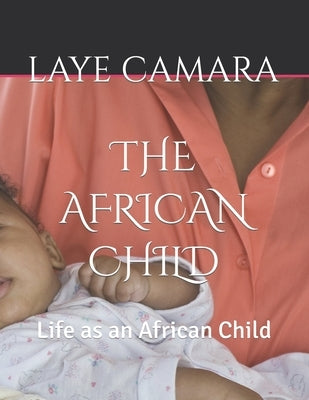 The African Child: Life as an African Child Paperback Independently Published