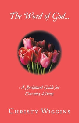The Word of God...: A Scriptural Guide for Everyday Living Paperback Archway Publishing