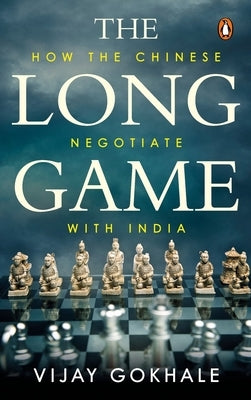 Long Game: How the Chinese Negotiate with India by Gokhale, Vijay