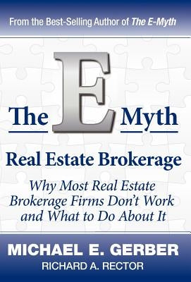 The E-Myth Real Estate Brokerage: Why Most Real Estate Brokerage Firms Don't Work and What to Do about It by Gerber, Michael E.