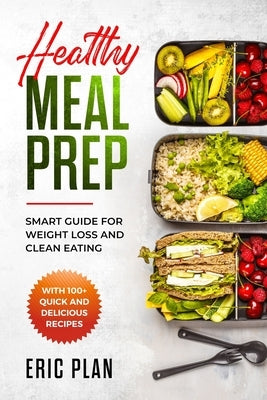 Healthy Meal Prep: Smart Guide for Weight Loss and Clean Eating with 100+ Quick and Delicious Recipes Paperback Independently Published