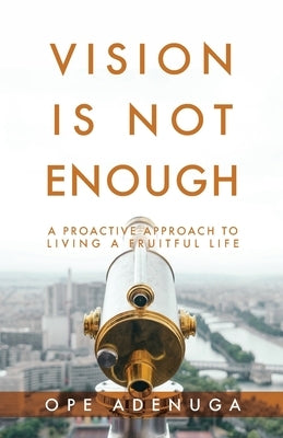 Vision Is Not Enough: A Proactive Approach to Living a Fruitful Life Paperback Trilogy Christian Publishing