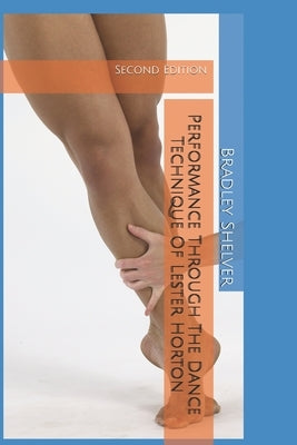 Performance Through The Dance Technique Of Lester Horton: Second Edition Paperback Bradley Shelver