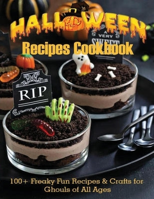 Halloween Recipes Cookbook: 100+ Freaky Fun Recipes & Crafts for Ghouls of All Ages Paperback Independently Published