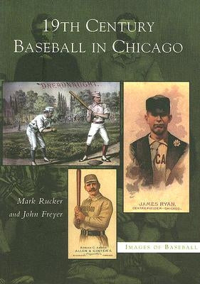 19th Century Baseball in Chicago by Rucker, Mark