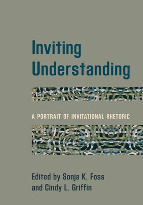 Inviting Understanding: A Portrait of Invitational Rhetoric Paperback Rowman & Littlefield Publishers