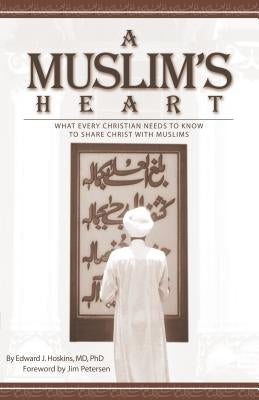 A Muslim's Heart: What Every Christian Needs to Know to Share Christ with Musilms by Hoskins, Edward