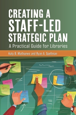 Creating a Staff-Led Strategic Plan: A Practical Guide for Libraries Paperback Bloomsbury Libraries Unlimited