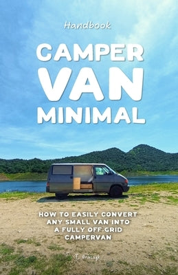 Camper Van Minimal: How to easily convert any small van into a fully off-grid campervan by Graczyk, Tom