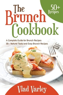 The Brunch cookbook: A Complete Guide for Brunch recipes 50 + Natural Tasty and Easy Brunch Recipes Paperback Independently Published