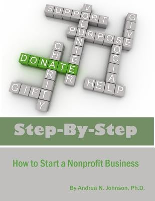 Step by Step: How To Start A Nonprofit Business by Johnson Ph. D., Andrea N.