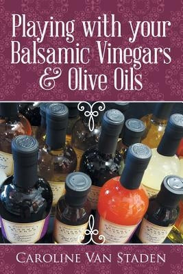 Playing with your Balsamic Vinegars & Olive Oils Paperback Lulu Publishing Services