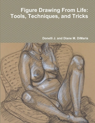 Figure Drawing From Life: Tools, Techniques, and Tricks by Dimaria, Donelli J. and Diane M.