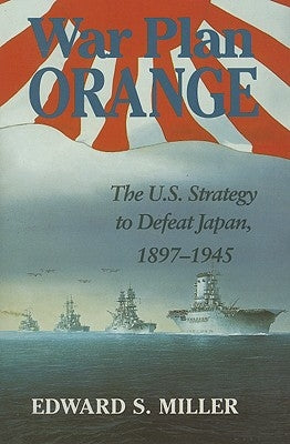 War Plan Orange: The U.S. Strategy to Defeat Japan, 1897-1945 Paperback US Naval Institute Press