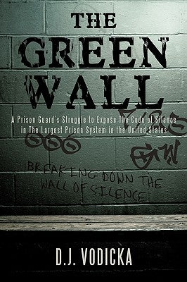 The Green Wall: The Story of a Brave Prison Guard's Fight Against Corruption Inside the United States' Largest Prison System by Vodicka, D. J.