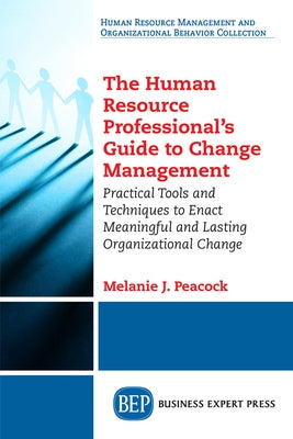 The Human Resource Professional's Guide to Change Management: Practical Tools and Techniques to Enact Meaningful and Lasting Organizational Change Paperback Business Expert Press