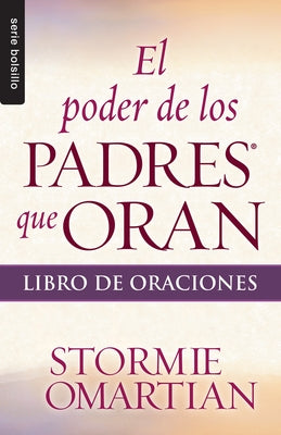 El Poder de Los Padres Que Oranl: Libro de Oraciones by Omartian, Stormie