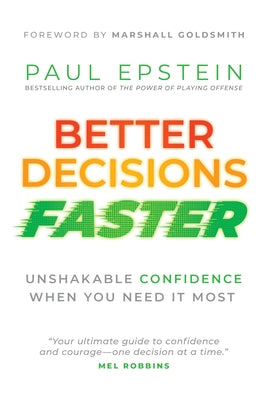 Better Decisions Faster: Unshakable Confidence When You Need It Most by Epstein, Paul