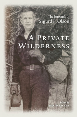 A Private Wilderness: The Journals of Sigurd F. Olson by Olson, Sigurd F.