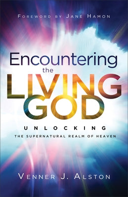 Encountering the Living God: Unlocking the Supernatural Realm of Heaven Paperback Chosen Books