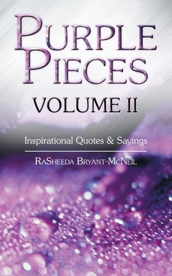 Purple Pieces Volume Ii: Inspirational Quotes & Sayings by Bryant-McNeil, Rasheeda