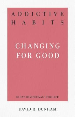 Addictive Habits: Changing for Good by Dunham, David R.