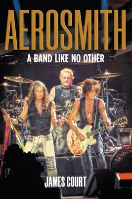 Aerosmith: A Band Like No Other by Court, James