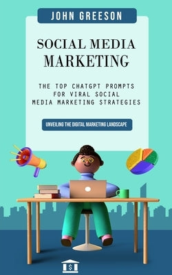 Social Media Marketing: Unveiling the Digital Marketing Landscape (The Top Chatgpt Prompts for Viral Social Media Marketing Strategies) by Greeson, John