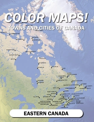 Color Maps! Towns and Cities of Canada: Eastern Canada by Petho, Jason