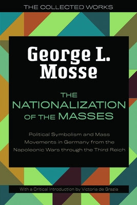 The Nationalization of the Masses: Political Symbolism and Mass Movements in Germany from the Napoleonic Wars Through the Third Reich Paperback University of Wisconsin Press