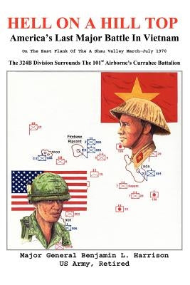 Hell On A Hill Top: America's Last Major Battle In Vietnam by Harrison, Benjamin L.