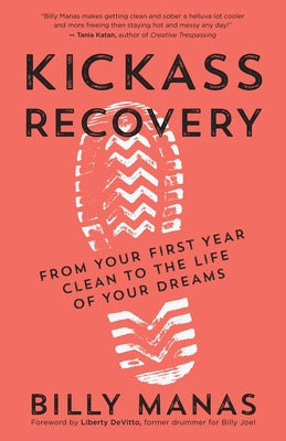 Kickass Recovery: From Your First Year Clean to the Life of Your Dreams by Manas, Billy