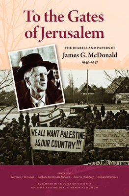 To the Gates of Jerusalem: The Diaries and Papers of James G. McDonald, 1945-1947 by McDonald, James G.