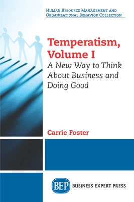 Temperatism, Volume I: A New Way to Think About Business and Doing Good Paperback Business Expert Press
