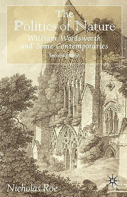 The Politics of Nature: William Wordsworth and Some Contemporaries by Roe, N.