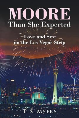 Moore Than She Expected: Love and Sex on the Las Vegas Strip by Myers, T. S.