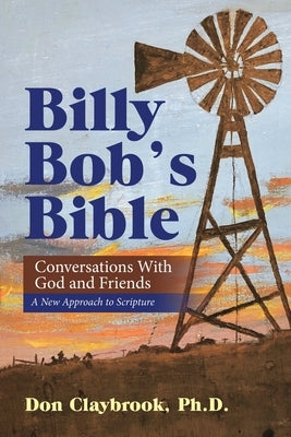 Billy Bob's Bible: Conversations with God and Friends by Claybrook, Don