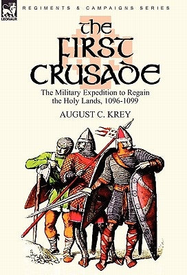 The First Crusade: The Military Expedition to Regain the Holy Lands, 1096-1099 Paperback Leonaur Ltd