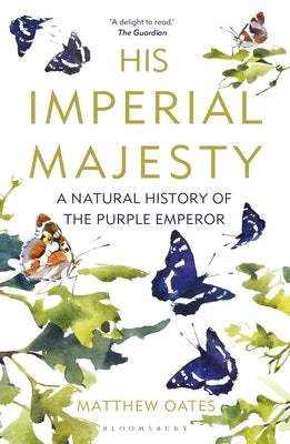 His Imperial Majesty: A Natural History of the Purple Emperor by Oates, Matthew