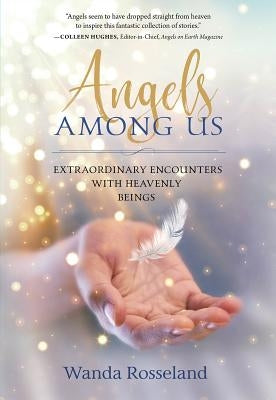 Angels Among Us: Extraordinary Encounters with Heavenly Beings by Rosseland, Wanda
