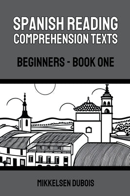 Spanish Reading Comprehension Texts: Beginners - Book One by DuBois, Mikkelsen