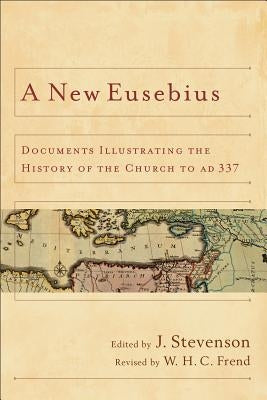 A New Eusebius: Documents Illustrating the History of the Church to Ad 337 Paperback Baker Academic