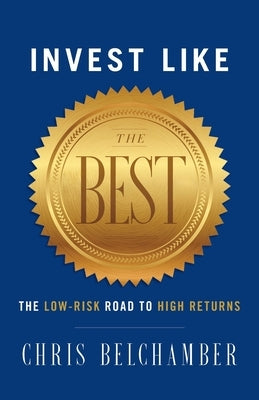 Invest like the Best: The Low-Risk Road to High Returns by Belchamber, Chris