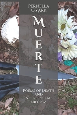 Muerte: Poems of Death and Necrophilia-Erotica by O'Zark, Pernella