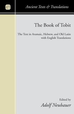 The Book of Tobit: The Text in Aramaic, Hebrew, and Old Latin with English Translations by Neubauer, Adolf