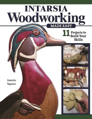 Intarsia Woodworking Made Easy: 11 Projects to Build Your Skills by Square, Janette