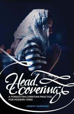 Head Covering: A Forgotten Christian Practice for Modern Times Head Covering Movement