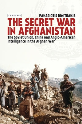 The Secret War in Afghanistan: The Soviet Union, China and Anglo-American Intelligence in the Afghan War Paperback Bloomsbury Publishing PLC